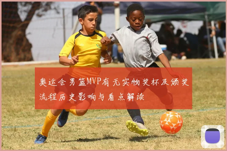 奥运会男篮MVP有无实物奖杯及颁奖流程历史影响与看点解读