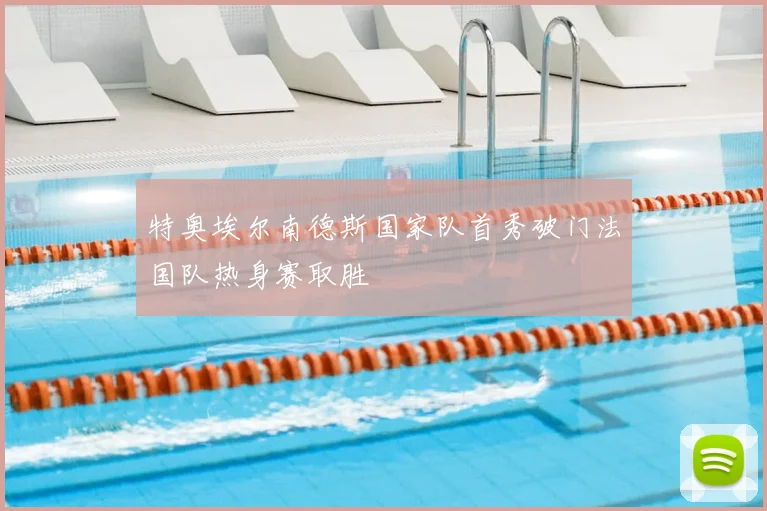 特奥埃尔南德斯国家队首秀破门法国队热身赛取胜