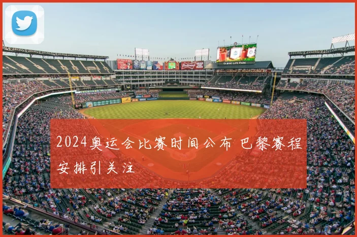 2024奥运会比赛时间公布 巴黎赛程安排引关注