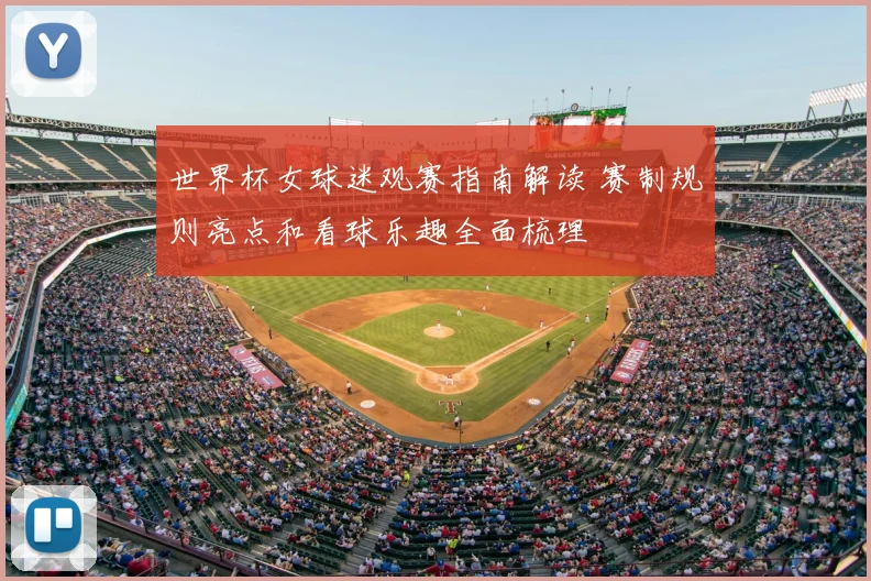 世界杯女球迷观赛指南解读 赛制规则亮点和看球乐趣全面梳理