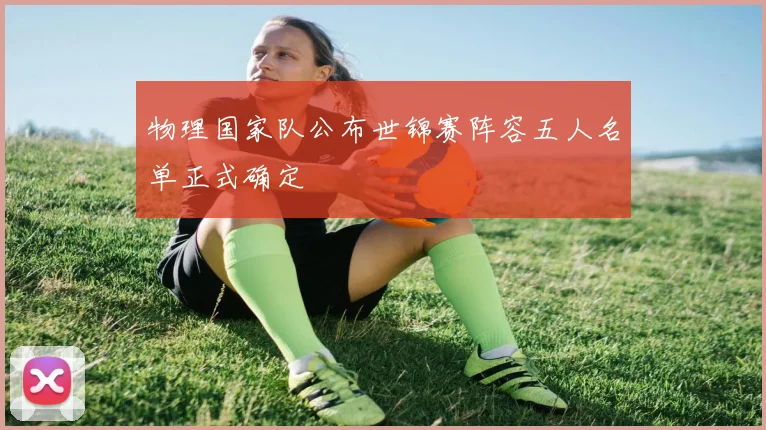 物理国家队公布世锦赛阵容五人名单正式确定