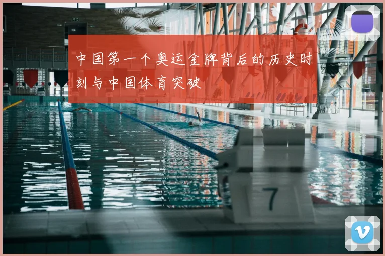 中国第一个奥运金牌背后的历史时刻与中国体育突破