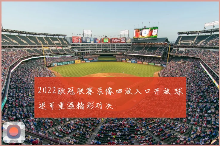 2022欧冠联赛录像回放入口开放 球迷可重温精彩对决