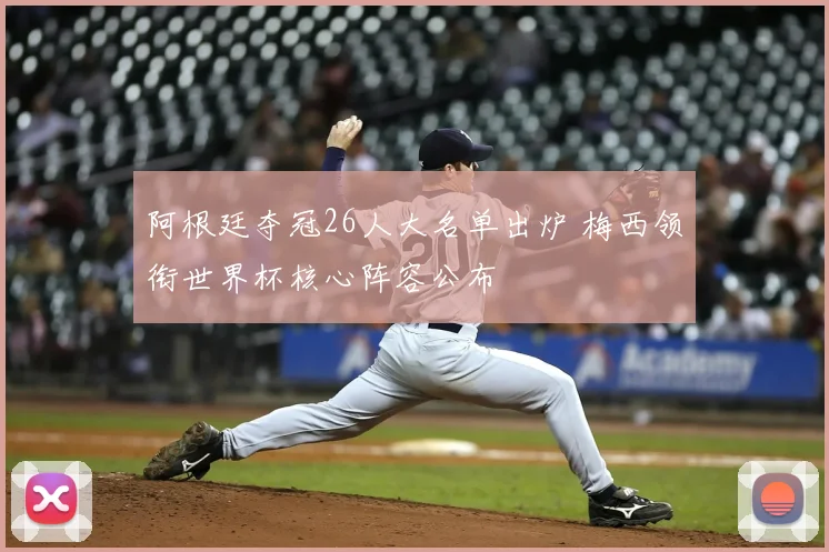 阿根廷夺冠26人大名单出炉 梅西领衔世界杯核心阵容公布