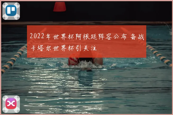2022年世界杯阿根廷阵容公布 备战卡塔尔世界杯引关注
